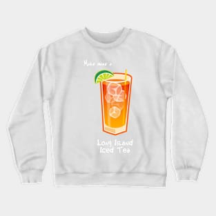 Make mine a Long Island Iced Tea Crewneck Sweatshirt